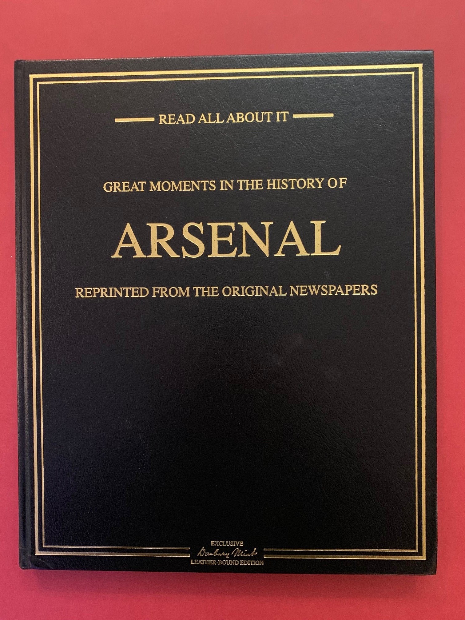 GREAT MOMENT`S IN THE HISTORY OF ARSENAL - REPRINTED FROM THE ORIGINAL NEWSPAPERS
