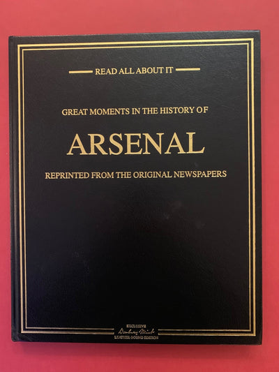 GREAT MOMENT`S IN THE HISTORY OF ARSENAL - REPRINTED FROM THE ORIGINAL NEWSPAPERS